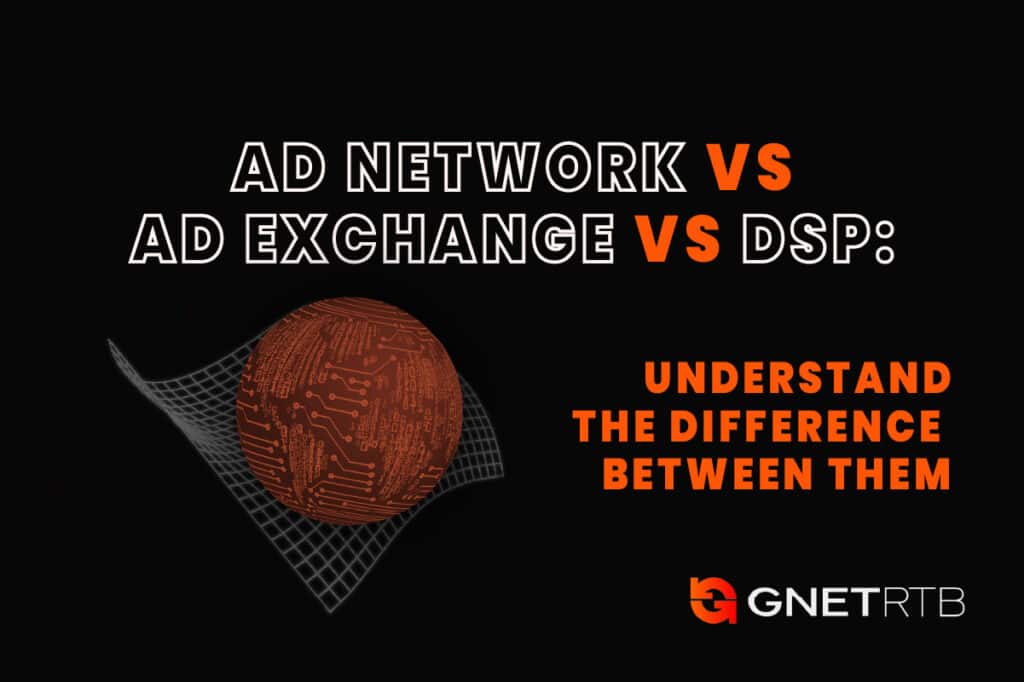 Ad Network vs Ad Exchange vs DSP: understand  the difference between them