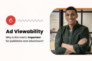 Ad Viewability: Why is this metric important for publishers and advertisers