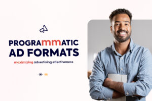 Programmatic Ad Formats: Maximizing Advertising Effectiveness